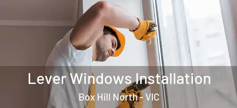 Lever Windows Installation Box Hill North - VIC