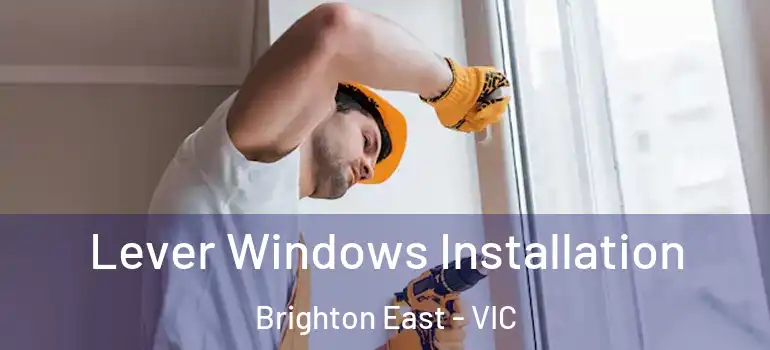 Lever Windows Installation Brighton East - VIC