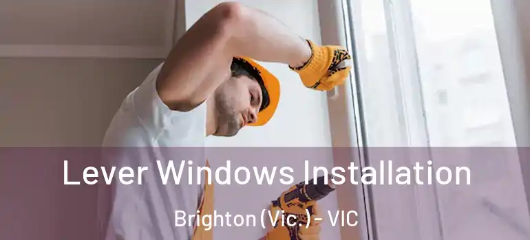 Lever Windows Installation Brighton (Vic.) - VIC