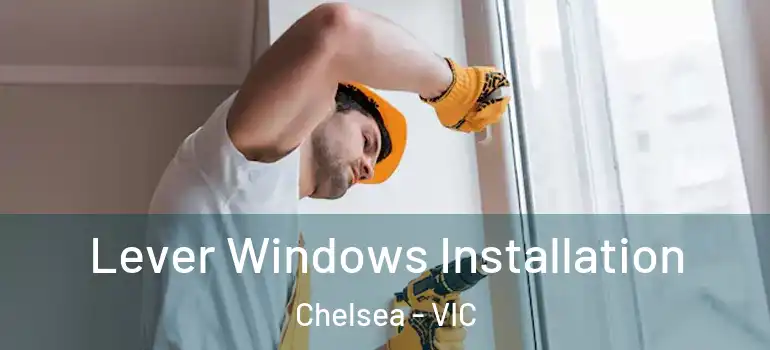 Lever Windows Installation Chelsea - VIC