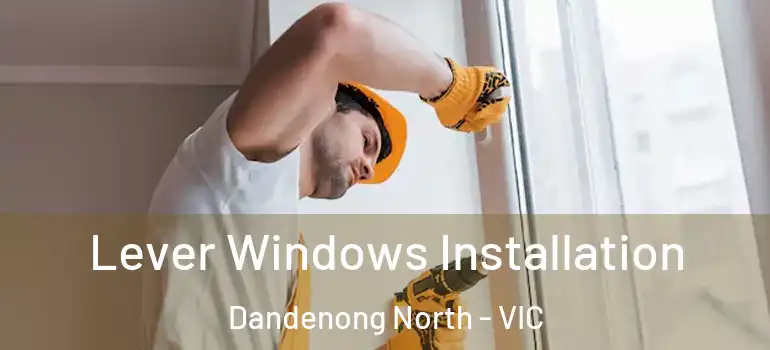 Lever Windows Installation Dandenong North - VIC