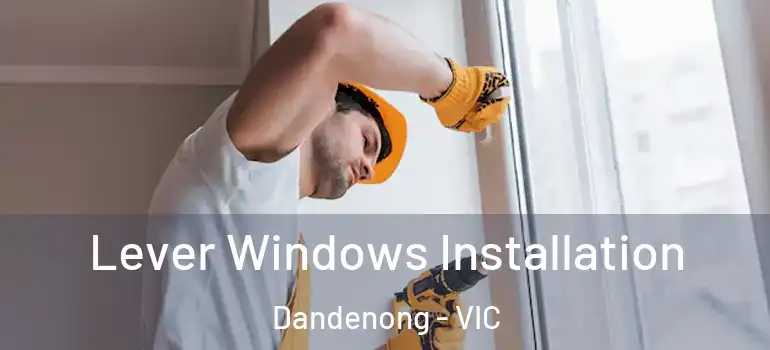 Lever Windows Installation Dandenong - VIC