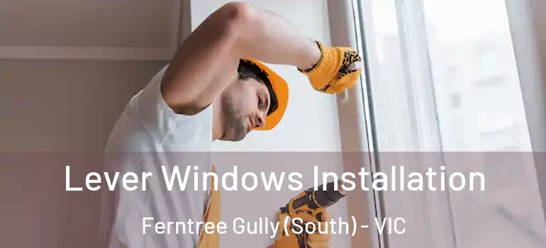 Lever Windows Installation Ferntree Gully (South) - VIC