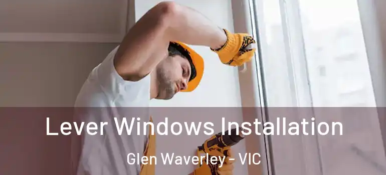 Lever Windows Installation Glen Waverley - VIC