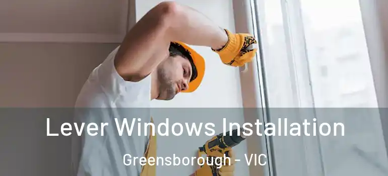 Lever Windows Installation Greensborough - VIC