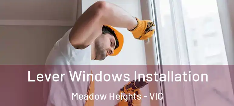Lever Windows Installation Meadow Heights - VIC