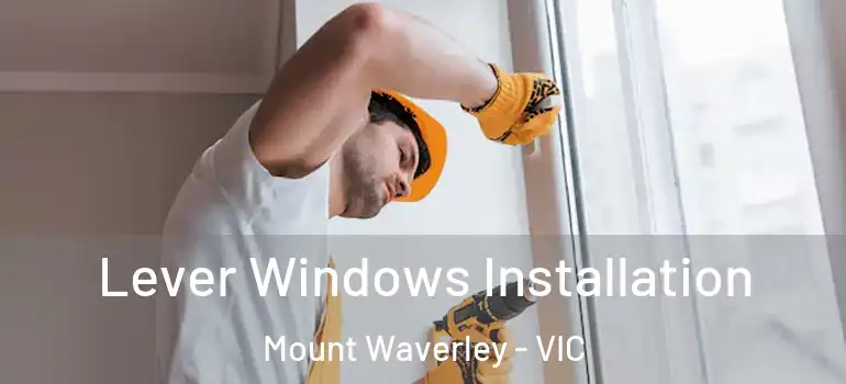 Lever Windows Installation Mount Waverley - VIC