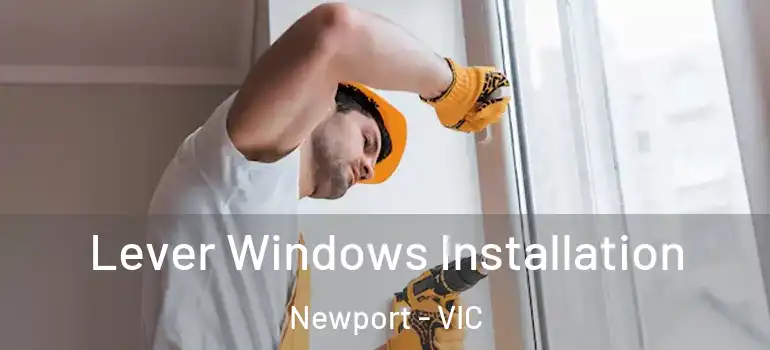 Lever Windows Installation Newport - VIC