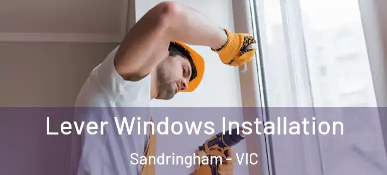 Lever Windows Installation Sandringham - VIC
