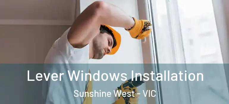 Lever Windows Installation Sunshine West - VIC