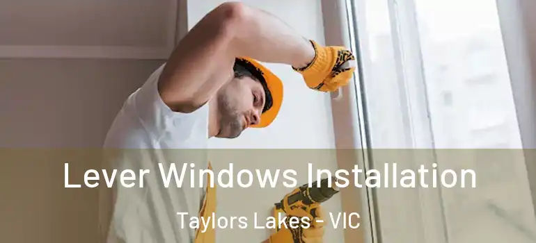 Lever Windows Installation Taylors Lakes - VIC