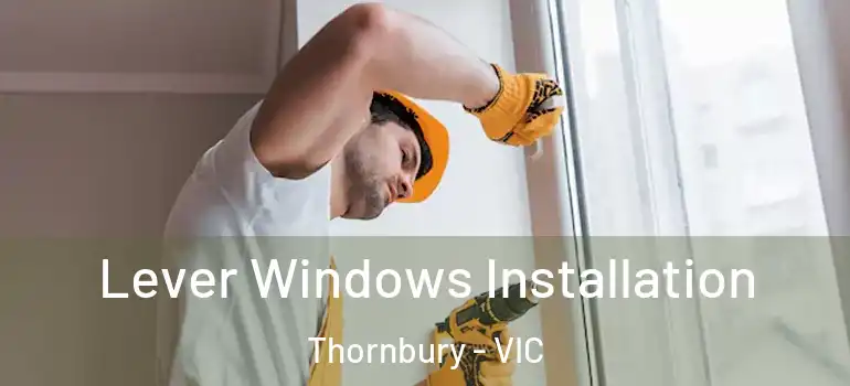 Lever Windows Installation Thornbury - VIC
