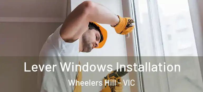 Lever Windows Installation Wheelers Hill - VIC