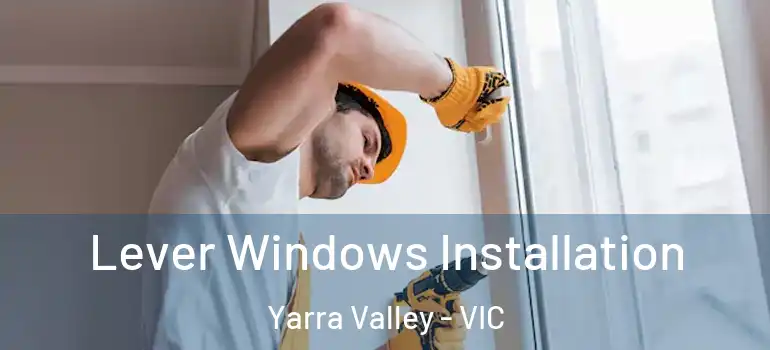 Lever Windows Installation Yarra Valley - VIC