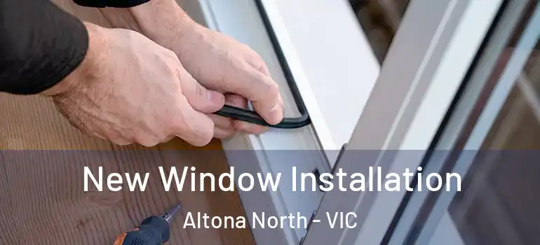 New Window Installation Altona North - VIC