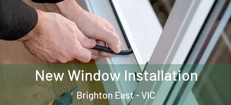 New Window Installation Brighton East - VIC