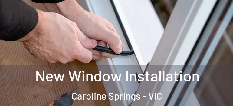 New Window Installation Caroline Springs - VIC