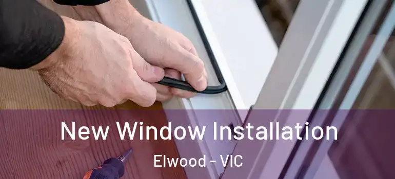 New Window Installation Elwood - VIC