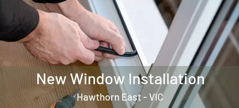 New Window Installation Hawthorn East - VIC