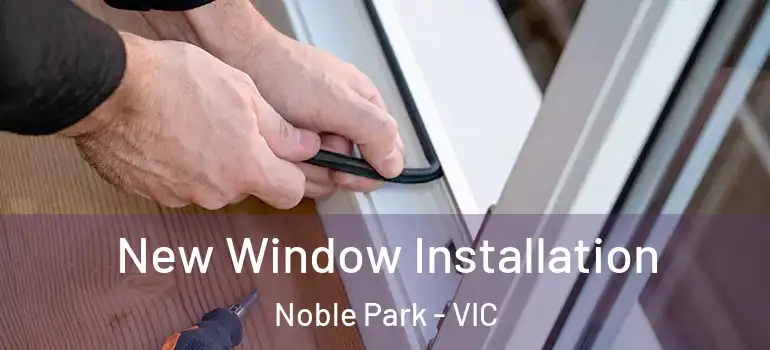 New Window Installation Noble Park - VIC
