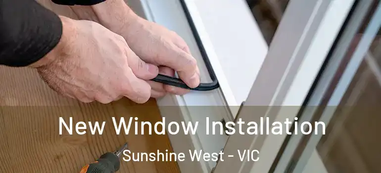 New Window Installation Sunshine West - VIC