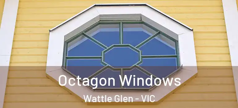 Octagon Windows Wattle Glen - VIC