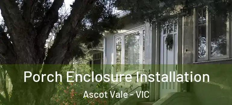 Porch Enclosure Installation Ascot Vale - VIC