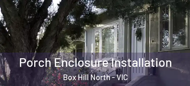 Porch Enclosure Installation Box Hill North - VIC