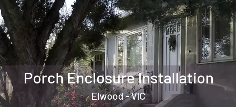 Porch Enclosure Installation Elwood - VIC