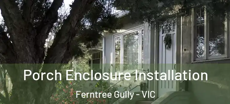 Porch Enclosure Installation Ferntree Gully - VIC