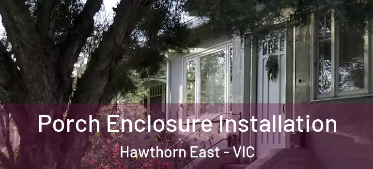 Porch Enclosure Installation Hawthorn East - VIC
