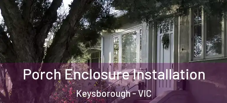 Porch Enclosure Installation Keysborough - VIC