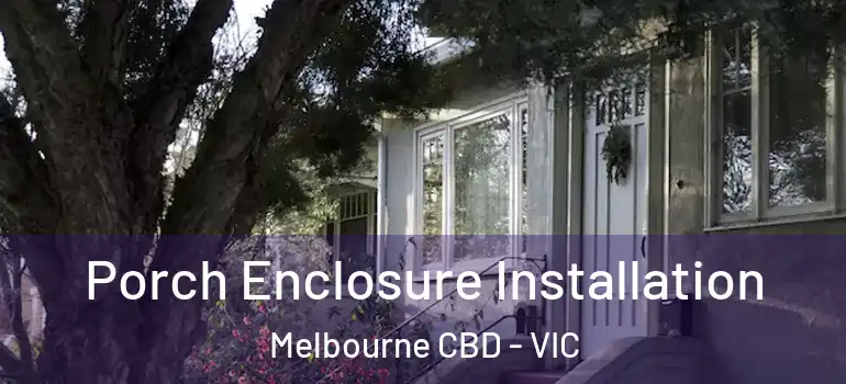 Porch Enclosure Installation Melbourne CBD - VIC