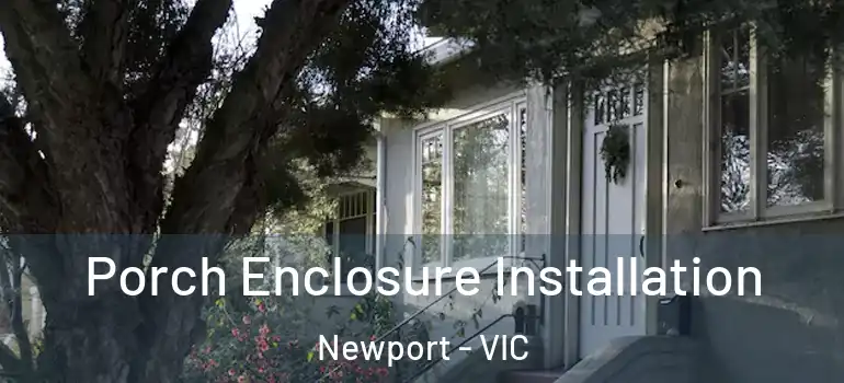 Porch Enclosure Installation Newport - VIC