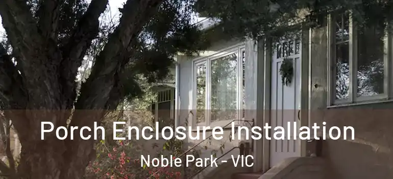 Porch Enclosure Installation Noble Park - VIC