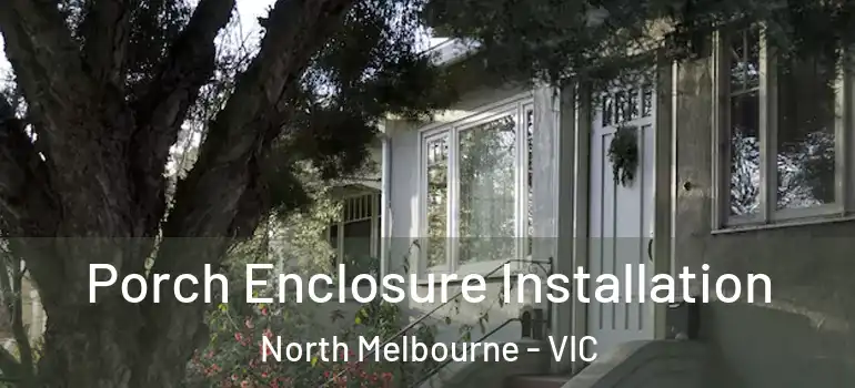 Porch Enclosure Installation North Melbourne - VIC