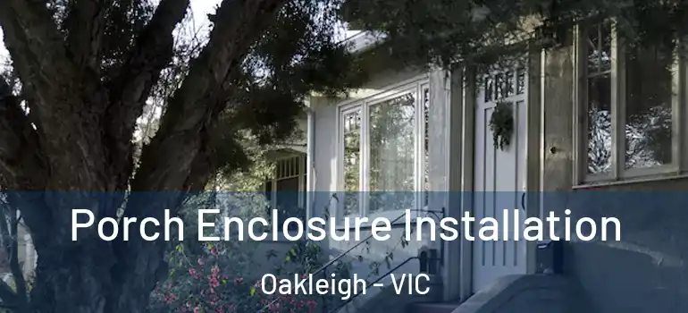 Porch Enclosure Installation Oakleigh - VIC