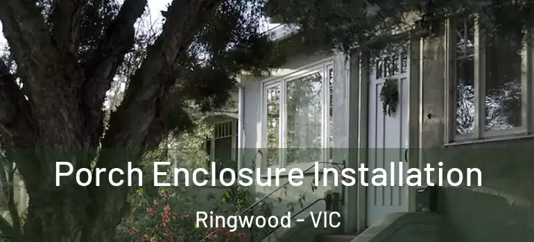 Porch Enclosure Installation Ringwood - VIC