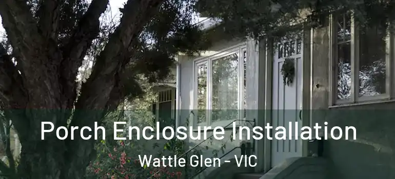 Porch Enclosure Installation Wattle Glen - VIC