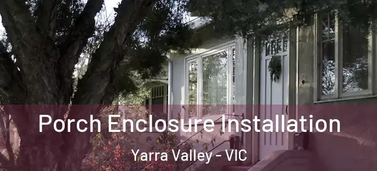 Porch Enclosure Installation Yarra Valley - VIC