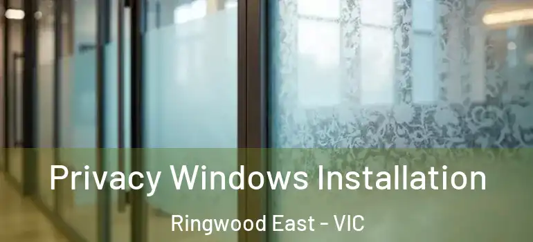 Privacy Windows Installation Ringwood East - VIC