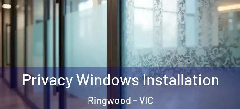 Privacy Windows Installation Ringwood - VIC