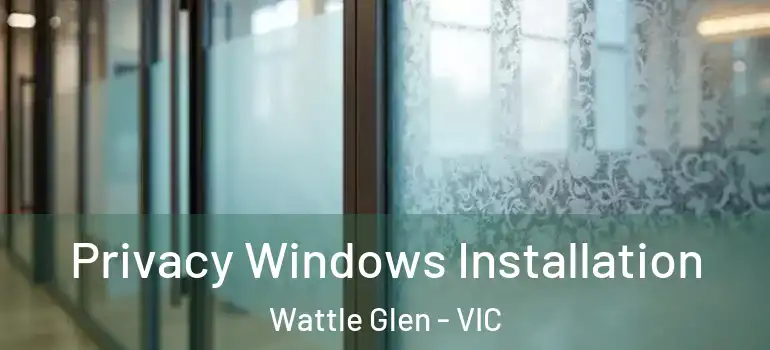 Privacy Windows Installation Wattle Glen - VIC