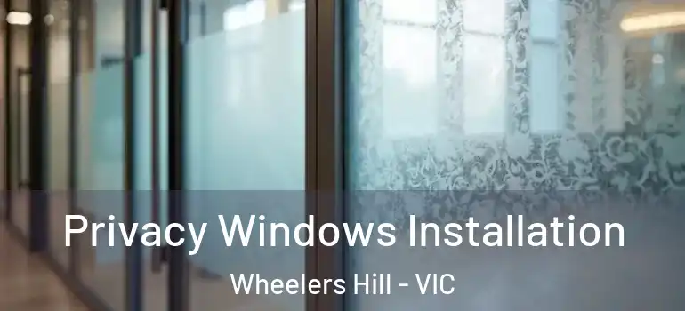 Privacy Windows Installation Wheelers Hill - VIC