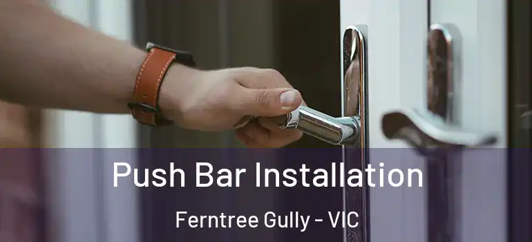 Push Bar Installation Ferntree Gully - VIC