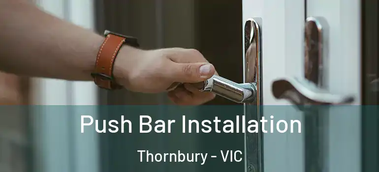Push Bar Installation Thornbury - VIC