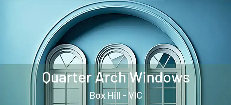 Quarter Arch Windows Box Hill - VIC