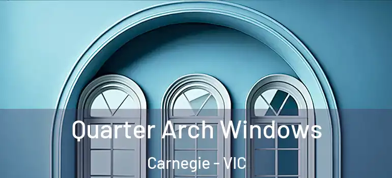  Quarter Arch Windows Carnegie - VIC