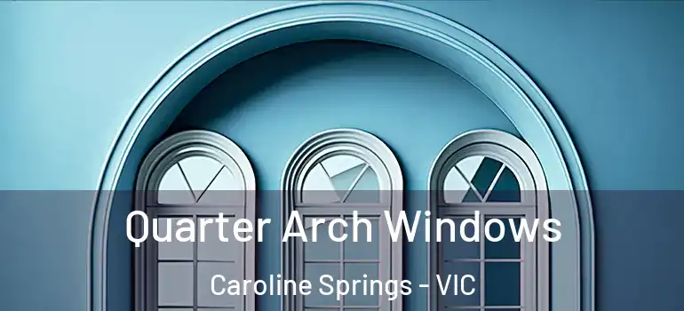 Quarter Arch Windows Caroline Springs - VIC