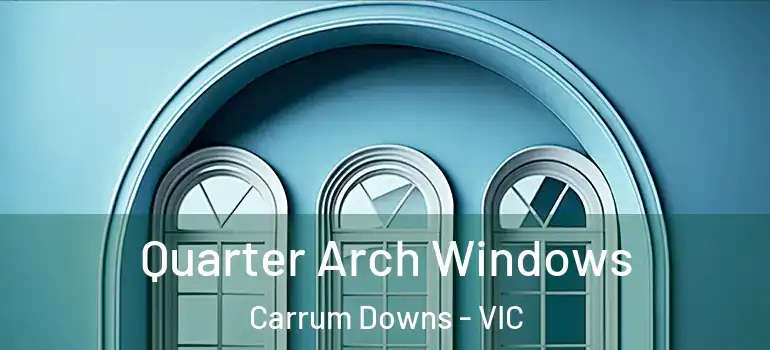  Quarter Arch Windows Carrum Downs - VIC